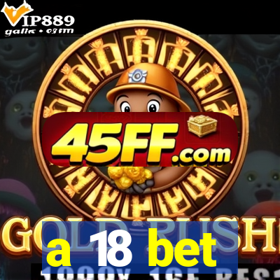 a 18 bet